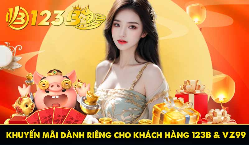Chương Trình khuyến mãi dành riêng cho khách hàng 123B và VZ99