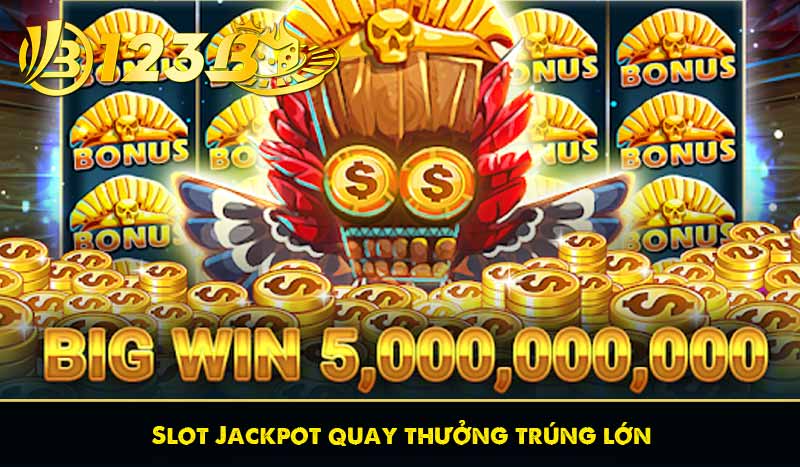slot jackpot quay thưởng trúng lớn