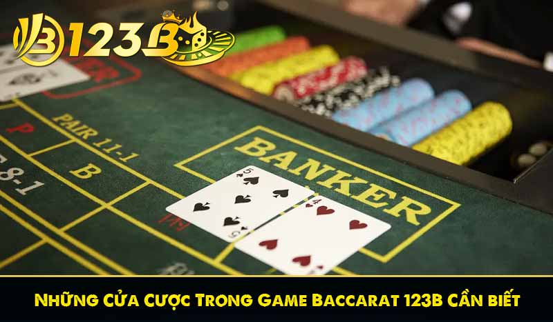 Những Cửa Cược Trong Game Baccarat 123B Cần biết
